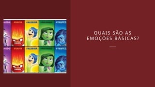 QUAIS SÃO AS
EMOÇÕES BÁSICAS?
 
