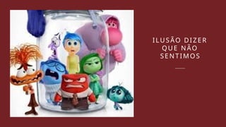 ILUSÃO DIZER
QUE NÃO
SENTIMOS
 