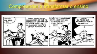 2.Teorias Mediacionais: concepção de aprendizagemValorizaçãodaaprendizagemsignificativa,quesupõeumareorganizaçãocognitivaeaumaatividadeinterna. Compreender e transformar o ensino  