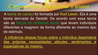 “Nãoexisteestruturaalguma(cognição) semumelementoativador(motivação)evice-versa.Amotivaçãoestásempreconectadacomumnívelestrutural(cognoscitivo)determinado”.(Piaget,1970) Compreender e transformar o ensino  