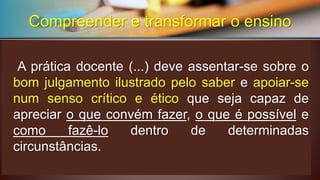 Analisar e discutir os enfoques didáticospara favorecer a integração entre aTEORIAe aPRÁTICAconhecimento e açãoCompreender e transformar o ensino  