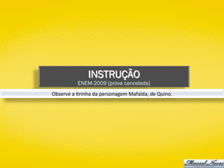 INSTRUÇÃO
ENEM-2009 [prova cancelada]
Observe	a	)rinha	da	personagem	Mafalda,	de	Quino.	
 