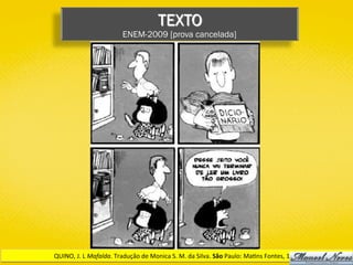 TEXTO
ENEM-2009 [prova cancelada]
QUINO,	J.	L	Mafalda.	Tradução	de	Monica	S.	M.	da	Silva.	São	Paulo:	Ma)ns	Fontes,	1988.	
 
