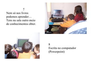 7 Nem só nos livros podemos aprender… Tens na sala outro meio de conhecimentos obter. 8 Escrita no computador (Powerpoint) 