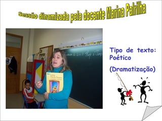                                         Sessão dinamizada pela docente Marina Palrilha Tipo de texto: Poético (Dramatização)                                         
