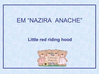 EM “NAZIRA ANACHE”


   Little red riding hood
 