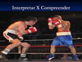 Interpretar X Compreender
 