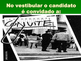 No vestibular o candidato
     é convidado a:
 