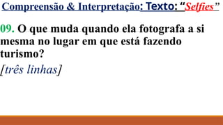 Compreensão & Interpretação: Texto: “Selfies”
09. O que muda quando ela fotografa a si
mesma no lugar em que está fazendo
turismo?
[três linhas]
 
