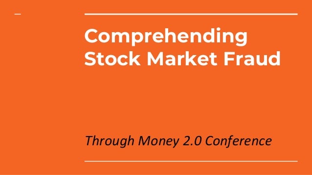 Comprehending
Stock Market Fraud
Through Money 2.0 Conference
 