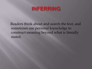 INFERRING    Readers think about and search the text, and sometimes use personal knowledge to construct meaning beyond what is literally stated.