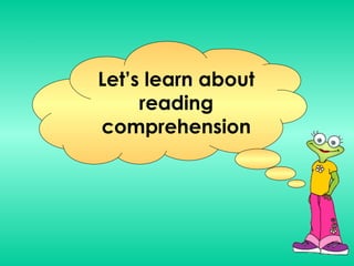 Let’s learn about
reading
comprehension
 