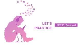 PPT Professional
LET’S
PRACTICE
 