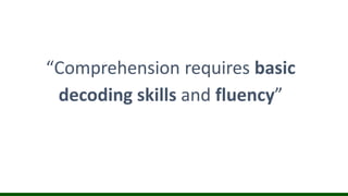“Comprehension requires basic
decoding skills and fluency”
 