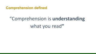 Comprehension defined
“Comprehension is understanding
what you read”
 