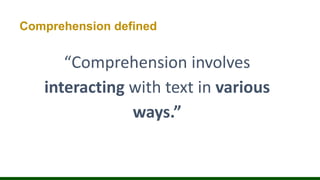 Comprehension defined
“Comprehension involves
interacting with text in various
ways.”
 