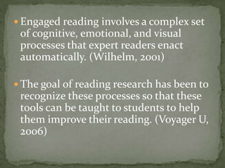 Engaged reading involves a complex set of cognitive, emotional, and visual processes that expert readers enact automatically. (Wilhelm, 2001) 