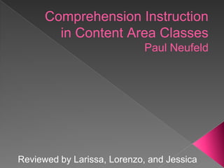 Comprehension Instruction
        in Content Area Classes
                            Paul Neufeld




Reviewed by Larissa, Lorenzo, and Jessica
 