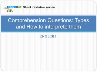 ENGLISH
Comprehension Questions: Types
and How to interprete them
Short revision series
 