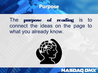 The purpose of reading is to 
connect the ideas on the page to 
what you already know. 
 
