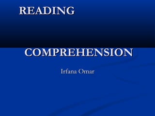 READING


COMPREHENSION
     Irfana Omar
 
