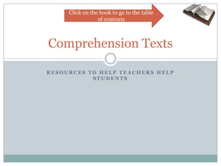 Click on the book to go to the table
                 of contents



Comprehension Texts

RESOURCES TO HELP TEACHERS HELP
           STUDENTS
 