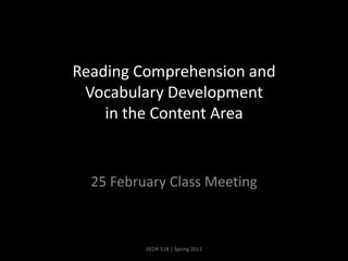 Reading Comprehension and Vocabulary Development in the Content Area 25 February Class Meeting AEDR 518 | Spring 2011 