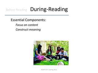 During-ReadingEssential Components:Focus on contentConstruct meaningAEDR 518 | Spring 2011Before-Reading