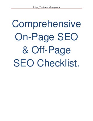 http://netmediablog.com
Comprehensive
On-Page SEO
& Off-Page
SEO Checklist.
 