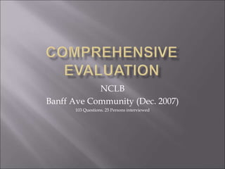 NCLB
Banff Ave Community (Dec. 2007)
103 Questions. 25 Persons interviewed
 