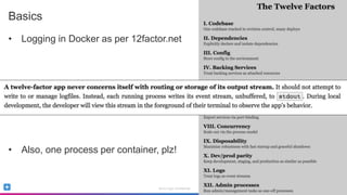 Sumo Logic Confidential
Basics
• Logging in Docker as per 12factor.net
• Also, one process per container, plz!
 