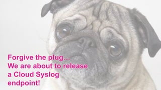 Sumo Logic Confidential
Forgive the plug…
We are about to release
a Cloud Syslog
endpoint!
 