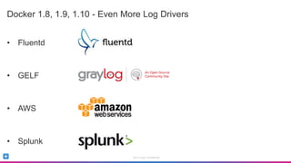 Sumo Logic Confidential
Docker 1.8, 1.9, 1.10 - Even More Log Drivers
• Fluentd
• GELF
• AWS
• Splunk
 