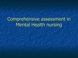 Comprehensive assessment in Mental Health nursing 