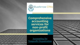 Comprehensive
accounting
services for
non-profit
organizations
1
Accounting for
Nonprofit Organization
 