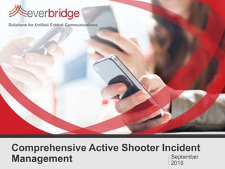 Solutions for Unified Critical Communications
Comprehensive Active Shooter Incident
Management September
2016
 