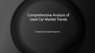 Comprehensive Analysis of
Used Car Market Trends
Created by David Waynne
 