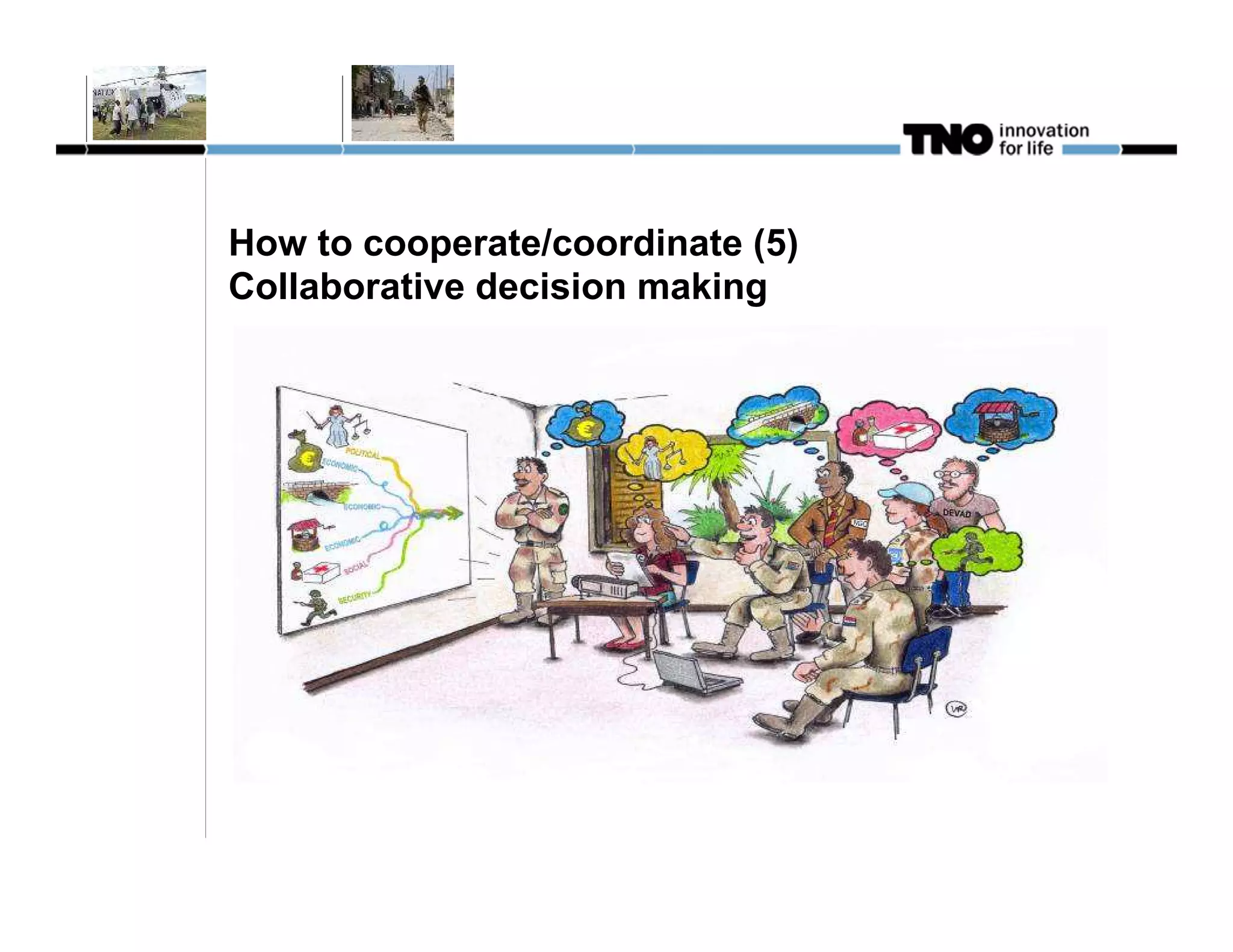How to cooperate/coordinate (5)
Collaborative decision making
 
