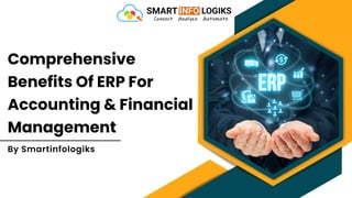 Comprehensive
Benefits Of ERP For
Accounting & Financial
Management
By Smartinfologiks
 