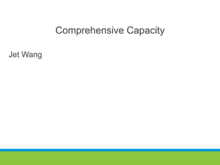 Comprehensive Capacity
Jet Wang
 