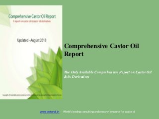 Comprehensive Castor Oil
Report
The Only Available Comprehensive Report on Castor Oil
& its Derivatives

www.castoroil.in - World's leading consulting and research resource for castor oil.

 