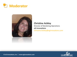 © eG Innovations, Inc | www.eginnovations.com
Moderator
Christine Ackley
Director of Marketing Operations
eG Innovations
Christine.Ackley@eginnovations.com
 