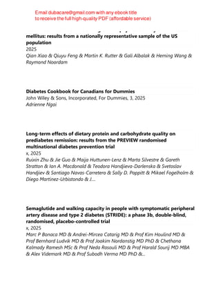 Associations between the timing of 24 h physical activity and diabetes
mellitus: results from a nationally representative sample of the US
population
2025
Qian Xiao & Qiuyu Feng & Martin K. Rutter & Gali Albalak & Heming Wang &
Raymond Noordam
Diabetes Cookbook for Canadians for Dummies
John Wiley & Sons, Incorporated, For Dummies, 3, 2025
Adrienne Ngai
Long-term effects of dietary protein and carbohydrate quality on
prediabetes remission: results from the PREVIEW randomised
multinational diabetes prevention trial
x, 2025
Ruixin Zhu & Jie Guo & Maija Huttunen-Lenz & Marta Silvestre & Gareth
Stratton & Ian A. Macdonald & Teodora Handjieva-Darlenska & Svetoslav
Handjiev & Santiago Navas-Carretero & Sally D. Poppitt & Mikael Fogelholm &
Diego Martinez-Urbistondo & J....
Semaglutide and walking capacity in people with symptomatic peripheral
artery disease and type 2 diabetes (STRIDE): a phase 3b, double-blind,
randomised, placebo-controlled trial
x, 2025
Marc P Bonaca MD & Andrei-Mircea Catarig MD & Prof Kim Houlind MD &
Prof Bernhard Ludvik MD & Prof Joakim Nordanstig MD PhD & Chethana
Kalmady Ramesh MSc & Prof Neda Rasouli MD & Prof Harald Sourij MD MBA
& Alex Videmark MD & Prof Subodh Verma MD PhD &...
 