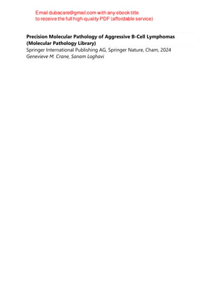 Precision Molecular Pathology of Aggressive B-Cell Lymphomas
(Molecular Pathology Library)
Springer International Publishing AG, Springer Nature, Cham, 2024
Genevieve M. Crane, Sanam Loghavi
 