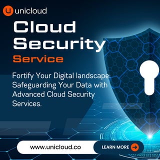Cloud
Security
Service
www.unicloud.co LEARN MORE
Fortify Your Digital landscape:
Safeguarding Your Data with
Advanced Cloud Security
Services.
 