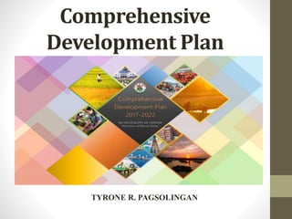 Comprehensive
Development Plan
TYRONE R. PAGSOLINGAN
 