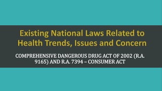 COMPREHENSIVE DANGEROUS DRUG ACT OF 2002 (R.A.
9165) AND R.A. 7394 – CONSUMER ACT
 
