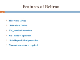 Features of Reltron
 Slow-wave Device
 Relativistic Device
 TM01 mode of operation
 /2 - mode of operation
 Self-Magnetic field generation
 No mode converter is required
36
 