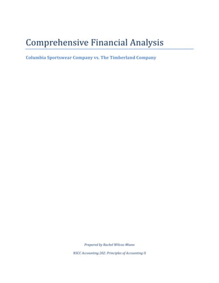 Comprehensive Financial Analysis
Columbia Sportswear Company vs. The Timberland Company




                          Prepared by Rachel Wilcox-Miano

                   NSCC Accounting 202: Principles of Accounting II
 