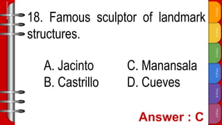 TITLE
F
TITLE
E
TITLE
D
TITLE
C
TITLE
B
TITLE
A
SLIDESMANIA.COM
18. Famous sculptor of landmark
structures.
A. Jacinto C. Manansala
B. Castrillo D. Cueves
 